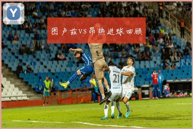 图卢兹vs昂热进球回顾